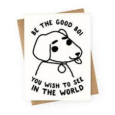 Be the Good Boi You Wish to See in the World Greeting Cards | LookHUMAN