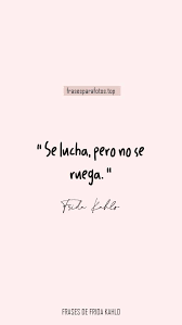 Frases Feministas De Frida Kahlo Frases Sobre Amor Propio Bonitas Frases Romanticas Bonitas Frases Bonitas Frase De Frida Kahlo