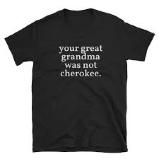 Your Great Grandma Was Not Cherokee Unisex T Shirt