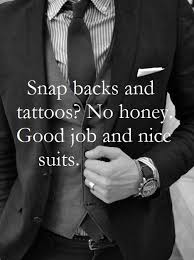 Exactly Little Girls Like Guys Covered In Tattoos And Bummy Clothes Woman Love Men With Good Jobs And Suits Cool Suits Quotes Words