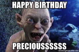 Happy Birthday Precioussssss - lotr gollum | Meme Generator