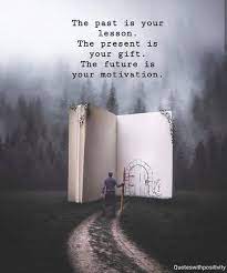 The Past Is Your Lesson The Present Is Your Gift The Future Is Your Motivation Positive Quotes Motivation Positivity