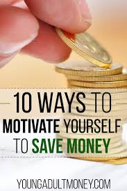 Pull everything out of your closets and storage spaces, figure out what items you actually want to keep, and put those back. 10 Ways To Motivate Yourself To Save Money Young Adult Money