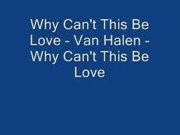 Why Can T This Be Love Van Halen Why Can T This Be Love Van Halen This Is Love Songs