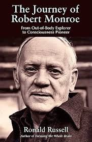 The Journey of Robert Monroe: From Out-of-Body Explorer to Consciousness  Pioneer by Ronald Russell