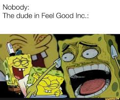 Nobody The Dude In Feel Good Inc Ifunny Funny Spongebob Memes Spongebob Memes Edgy Memes