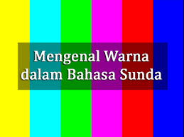 Orang yang dihormati dan dipilih. Mengenal Nama Nama Warna Dalam Bahasa Sunda