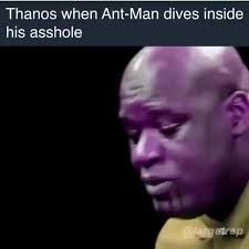 Thanos When Ant Man Dives Inside His Asshole