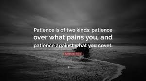 The sermons contain a lot of harsh criticisms that are directed to our goal is to prove that there is only one path to the commander of the faithful ali bin abi talib, may allah be pleased with him, and it is not through. Ali Ibn Abi Talib Quote Patience Is Of Two Kinds Patience Over What Pains You And