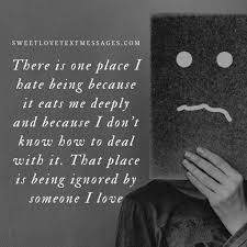 Whether it's being ignored by someone in particular or people in general looking past you, feeling ignored is isolating and painful. Quotes About Being Ignored By Someone You Love Love Text Messages