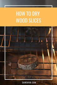 How To Dry Wood Slices And Discs Using The Oven How To Dry Wood Wood Slices Woodworking