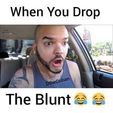 When You Drop The Blunt Youtube