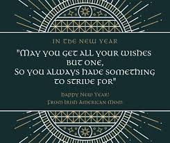 Whether your new year resolutions consist of keeping your hands out of the cookie jar or giving your heartfelt word to work on relationships with loved ones, it can take a lot of effort. Happy New Year In Irish