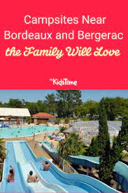 8 Campsites Near Bordeaux And Bergerac That The Family Will Love France For Kids Dordogne France Campsite