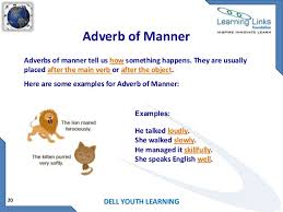 Before giving examples for adverbs of manner, we should examine some basic irregular adverbs. Adverbs