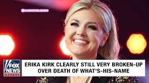 IAMBOSCHLARMBO FOX NEWS channe a ERIKA KIRK CLEARLY STILL VERY BROKEN-UP  -UP OVER DEATH OF WHAT' WHAT'S-HIS-NAME S-HIS-NA S-NAME