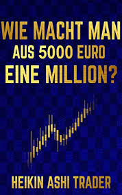 Davon träumt jeder und ich baue es! Wie Macht Man Aus 5000 Euro Eine Million Ebook Ashi Trader Heikin Press Dao Amazon De Kindle Shop