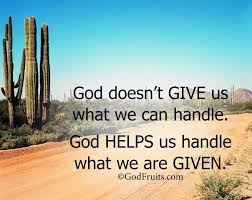 God Doesn T Give Us What We Can Handle God Helps Us Handle What We Are Given This Is Us Quotes Quick View Bible Faith In God
