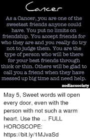 We'll get through this together. Cancer As A Cancer You Are One Of The Sweetest Friends Anvone Could Have You Put No Limits On Friendship You Accept Friends For Who They Are And You Really Do Try