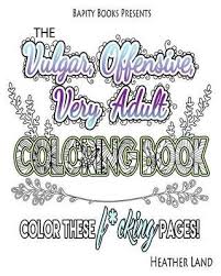 My adult coloring pages include flowers, animals and geometrics. Buy The Vulgar Offensive Very Adult Coloring Book By Heather Land With Free Delivery Wordery Com