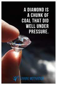 Do You Know That A Diamond Is A Piece Of Carbon That Works Really Well With Pressur Powerful Motivational Quotes Diamond Quotes Inspirational Quotes Motivation