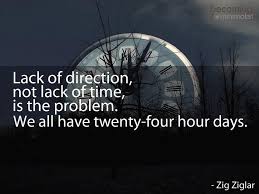 Lack Of Direction Not Lack Of Time Is The Problem We All Have 25 Hour Days Zig Ziglar Zig Ziglar Quotes Zig Ziglar Visualize Quotes