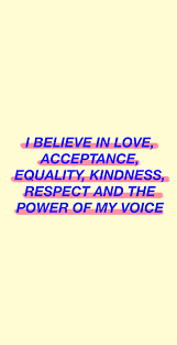 I Believe In Love Acceptance Equality Kindness Respect And The Power Of My Voice Resist Strong Bestrong Feminist Quotes Equality I Believe In Love