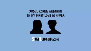 Webtoon To My First Love di Naver - ShaLaman