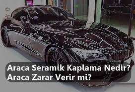 Araca Seramik Kaplama Nedir Araca Zarar Verir Mi Ehliyet Co