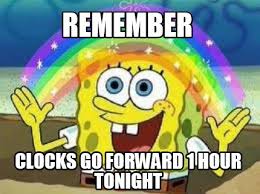So at 1am on sunday, march 28, the time will move forward by an hour to 2am. Meme Creator Funny Remember Clocks Go Forward 1 Hour Tonight Meme Generator At Memecreator Org