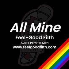 All Mine [M4M] - Feel-Good Filth