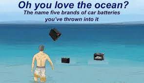 We want to ensure that our old car batteries in the ocean will be left to remain there. Throwing Car Batteries Into The Ocean Know Your Meme