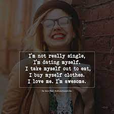 You really have to look inside yourself and find your own inner strength, and say, 'i'm proud of what i am and who i am, and i'm just going to be myself. I M Not Really Single I M Dating Myself Dating Quotes Im Beautiful Quotes Funny Dating Quotes