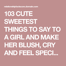 Let her feel happy and loved by you. 103 Cute Sweetest Things To Say To A Girl And Make Her Blush Cry And Feel Special Sweet Quotes Message For Girlfriend Sweet Texts