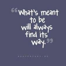 What S Meant To Be Will Always Find Its Way Quotes Words Quotes Quotable Quotes Inspirational Quotes