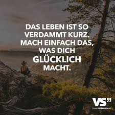 Das Leben Ist So Verdammt Kurz Mach Einfach Das Was Dich Glucklich Macht Visual Statements Lebensweisheiten Spruche Spruche Was Macht Glucklich