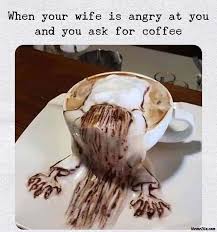 Download When Your Wife Is Angry At You And You Ask For Coffee Meme Memezila Com