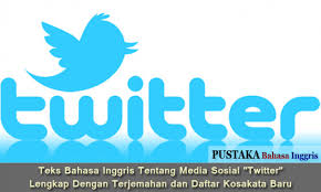 Artikel Teks Bahasa Inggris Tentang Media Sosial Twitter Lengkap Dengan Terjemahan Dan Daftar Kosakata Baru