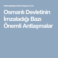 osmanli devletinin imzaladigi bazi onemli antlasmalar baza tarih sirt agrisi