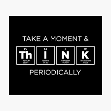 Take A Moment Think Periodically Periodic Table Of Elements White Photographic Print By Briansmith84 In 2020 Photographic Print In This Moment Print