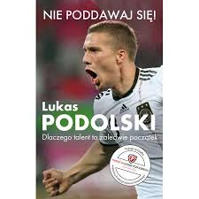 Getty images) former arsenal and bayern munich star lukas podolski has made the final move of his epic playing career. Nie Poddawaj Sie Lukasz Podolski Ksiazka W Ksiegarni Taniaksiazka Pl