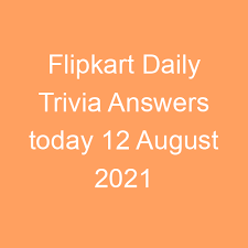 People from all walks of life regardless of gender, education, or age will find these august trivia … Flipkart Daily Trivia Answers Today 12 August 2021 Freshersonline