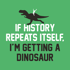 If History Repeats Itself I Am So Getting A Dinosaur If History Repeats Itself I M Getting A Dinosaur T Shirt Snorgtees Funny Nerd Shirts Funny Kids Shirts History Repeats