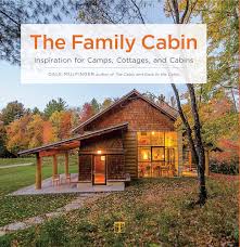 The Family Cabin: Inspiration for Camps, Cottages, and Cabins