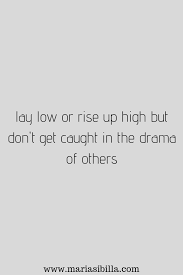 Check spelling or type a new query. Lay Low Or Rise Up High But Don T Get Caught In The Drama Of Others Rise Up Quotes Rise Quotes High Vibes Quotes