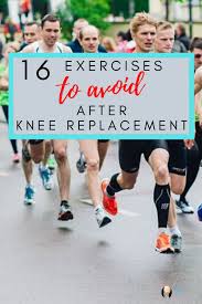 16 Exercises To Avoid After Knee Replacement Surgery Knee Replacement Knee Replacement Surgery Knee Replacement Surgery Recovery