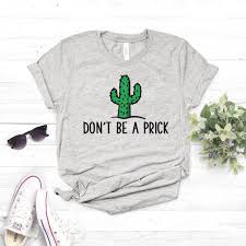 Dont Be A Prick Shirt Cactus Shirt Workout Shirt Boho Shirt Mom Shirt Trendy Shirt Birthday Gift Softstyle Unisex Shirt