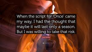 Parrilla is best known for her roles on television. Lana Parrilla Quote When The Script For Once Came My Way I Had The Thought That Maybe It Will Last Only A Season But I Was Willing To Ta