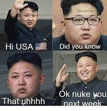 Hi Usa Did You Know Ok Nuke You Next Week That Uhhhhext Week Meme On Me Me