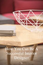 How You Can Be A Successful Interior Designer Interior Design Business Business Design How To Become An Interior Designer